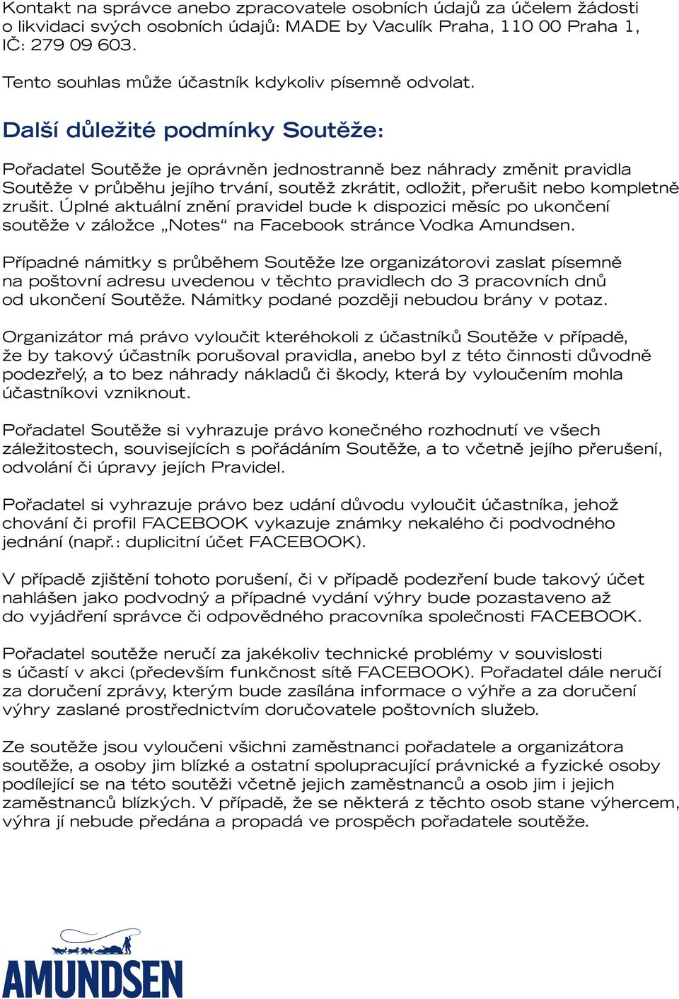 Další důležité podmínky Soutěže: Pořadatel Soutěže je oprávněn jednostranně bez náhrady změnit pravidla Soutěže v průběhu jejího trvání, soutěž zkrátit, odložit, přerušit nebo kompletně zrušit.