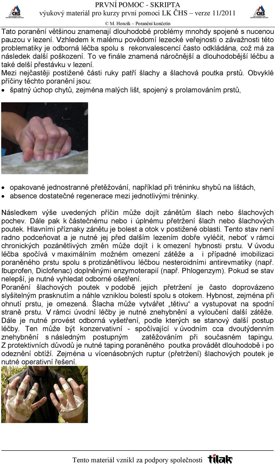 To ve finále znamená náročnější a dlouhodobější léčbu a také delší přestávku v lezení. Mezi nejčastěji postižené části ruky patří šlachy a šlachová poutka prstů.