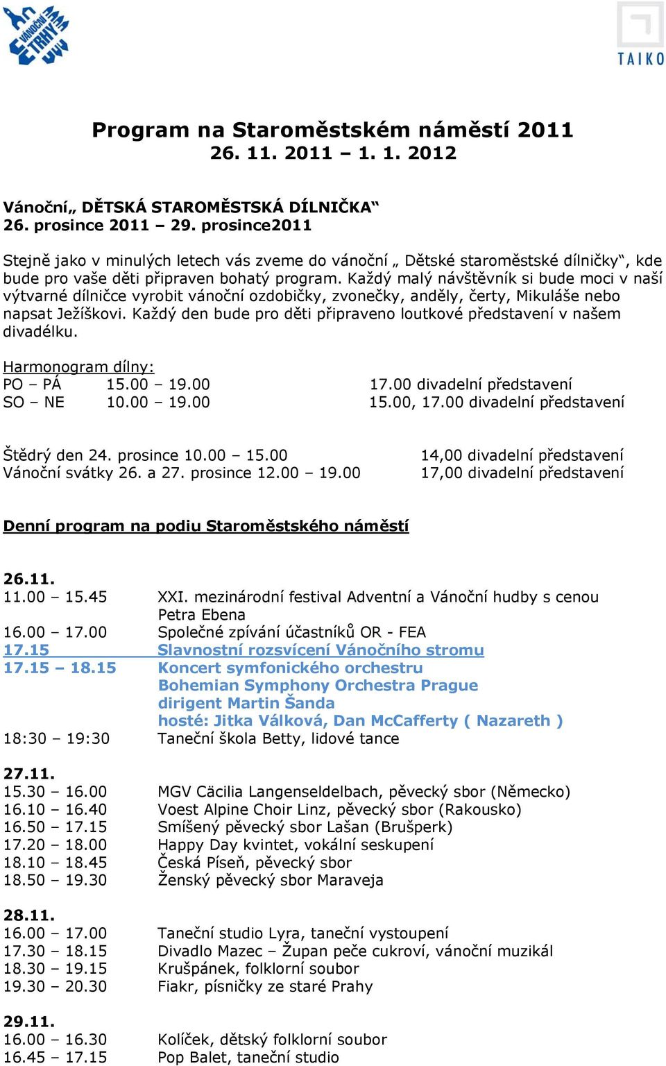 Každý malý návštěvník si bude moci v naší výtvarné dílničce vyrobit vánoční ozdobičky, zvonečky, anděly, čerty, Mikuláše nebo napsat Ježíškovi.