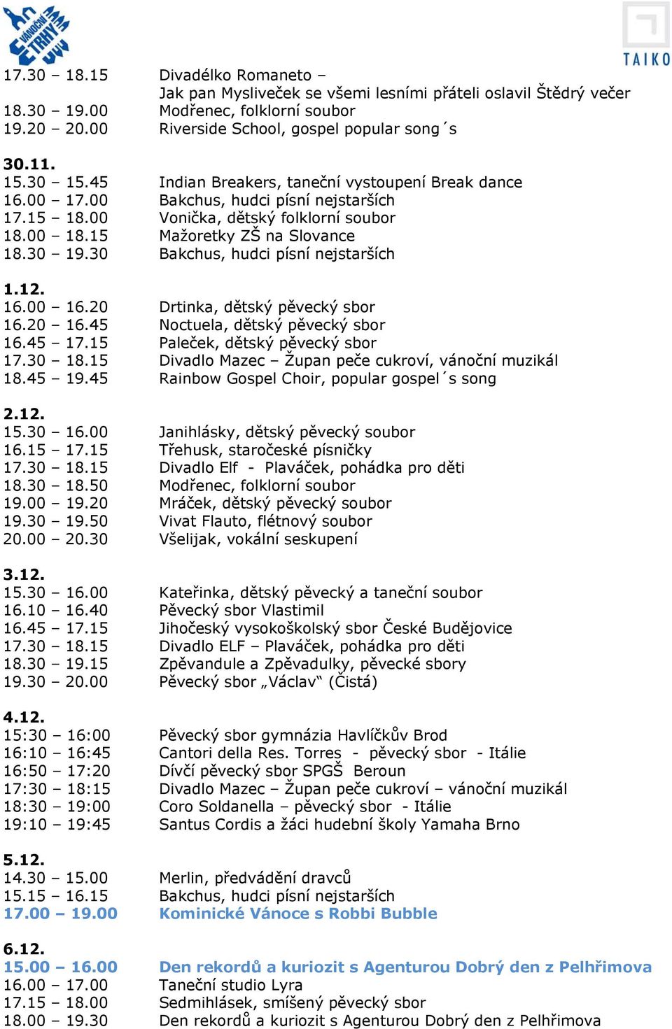 20 Drtinka, dětský pěvecký sbor 16.20 16.45 Noctuela, dětský pěvecký sbor 16.45 17.15 Paleček, dětský pěvecký sbor 18.45 19.45 Rainbow Gospel Choir, popular gospel s song 2.12. 15.30 16.