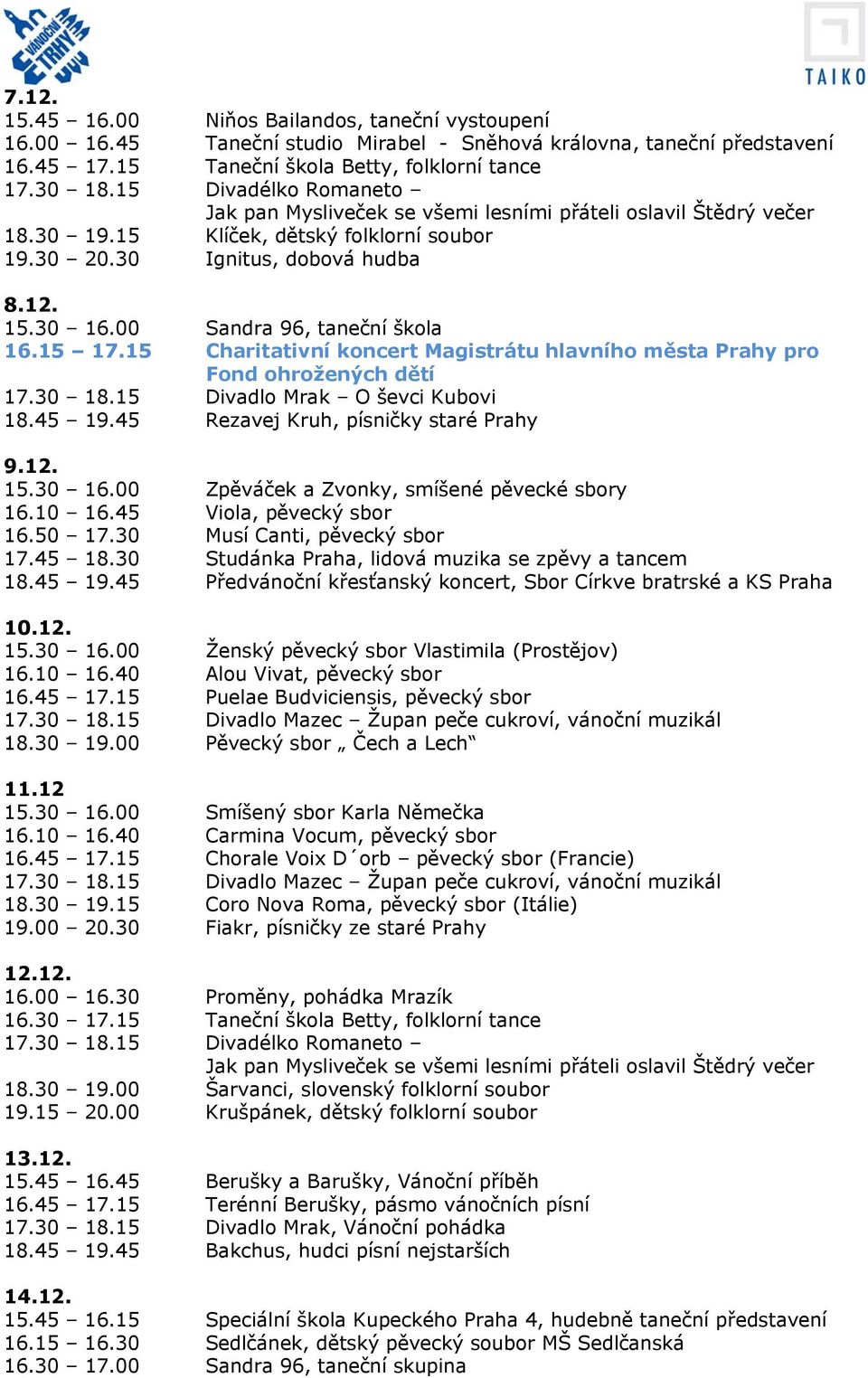 15 Charitativní koncert Magistrátu hlavního města Prahy pro Fond ohrožených dětí 17.30 18.15 Divadlo Mrak O ševci Kubovi 18.45 19.45 Rezavej Kruh, písničky staré Prahy 9.12. 15.30 16.