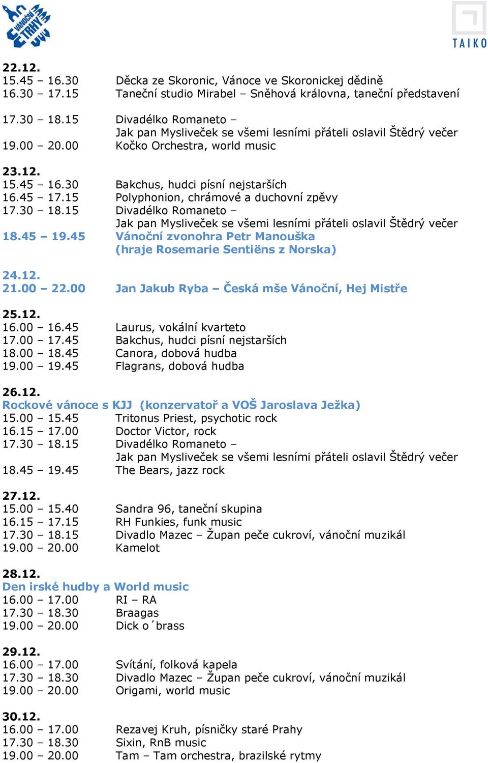 00 16.45 Laurus, vokální kvarteto 17.00 17.45 Bakchus, hudci písní nejstarších 18.00 18.45 Canora, dobová hudba 19.00 19.45 Flagrans, dobová hudba 26.12.
