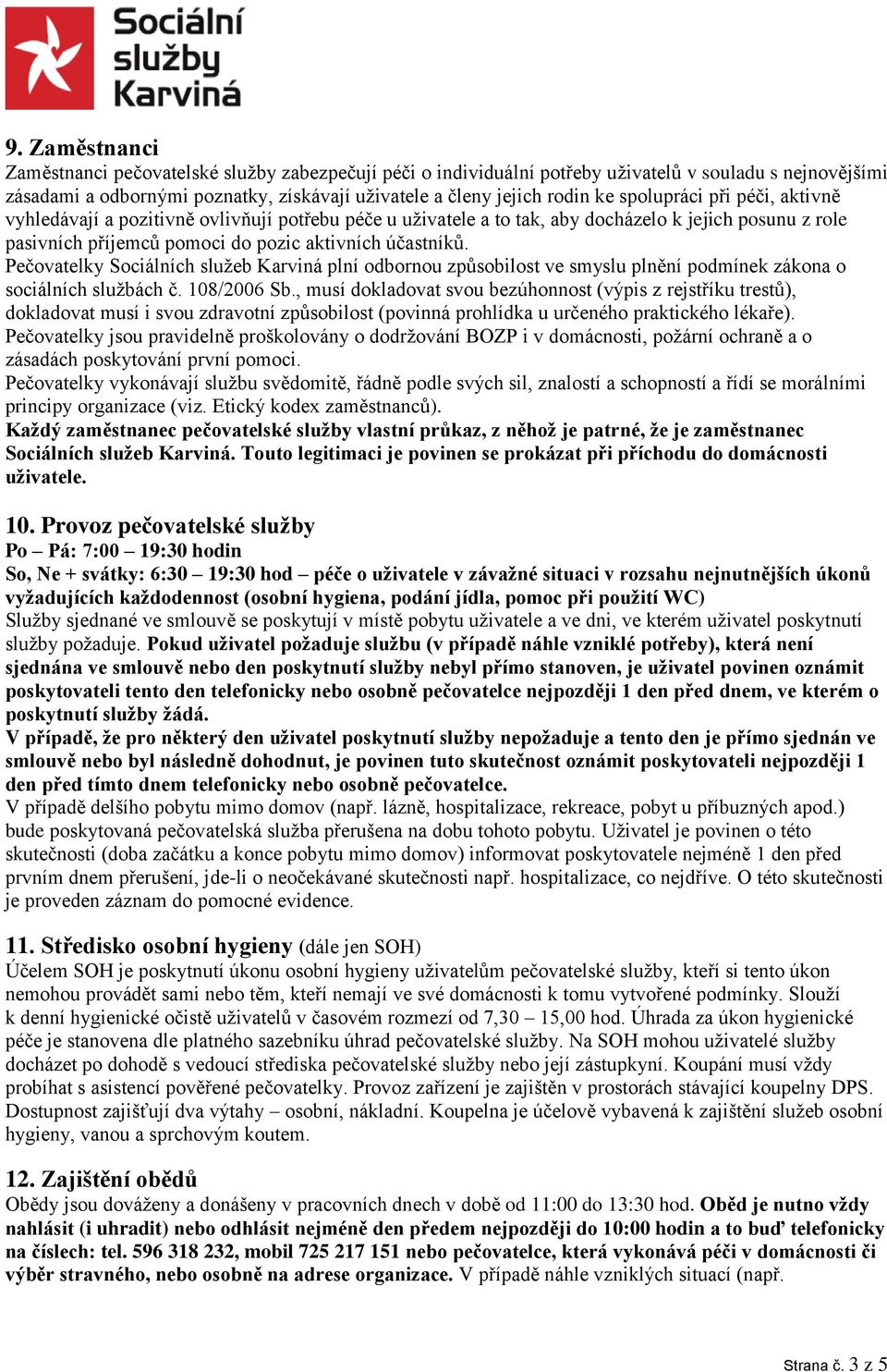 Pečovatelky Sociálních služeb Karviná plní odbornou způsobilost ve smyslu plnění podmínek zákona o sociálních službách č. 108/2006 Sb.