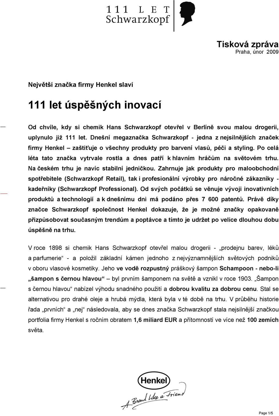 Po celá léta tato značka vytrvale rostla a dnes patří k hlavním hráčům na světovém trhu. Na českém trhu je navíc stabilní jedničkou.