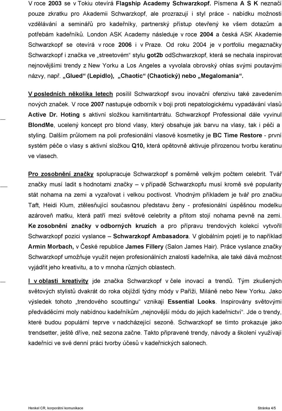 potřebám kadeřníků. London ASK Academy následuje v roce 2004 a česká ASK Akademie Schwarzkopf se otevírá v roce 2006 i v Praze.