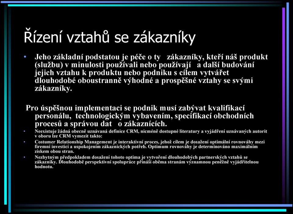 Pro úspěšnou implementaci se podnik musí zabývat kvalifikací personálu, technologickým vybavením, specifikací obchodních procesů a správou dat o zákaznících.