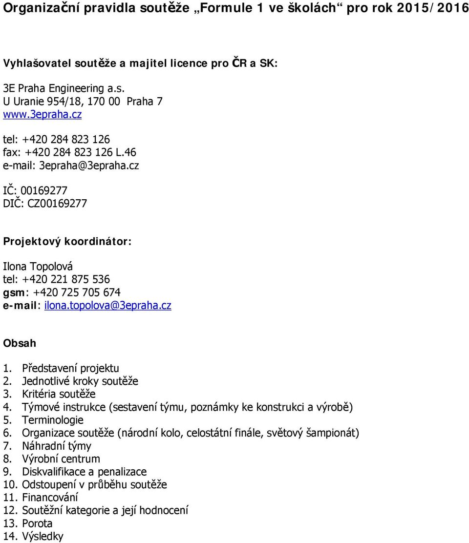 cz IČ: 00169277 DIČ: CZ00169277 Projektový koordinátor: Ilona Topolová tel: +420 221 875 536 gsm: +420 725 705 674 e-mail: ilona.topolova@3epraha.cz Obsah 1. Představení projektu 2.