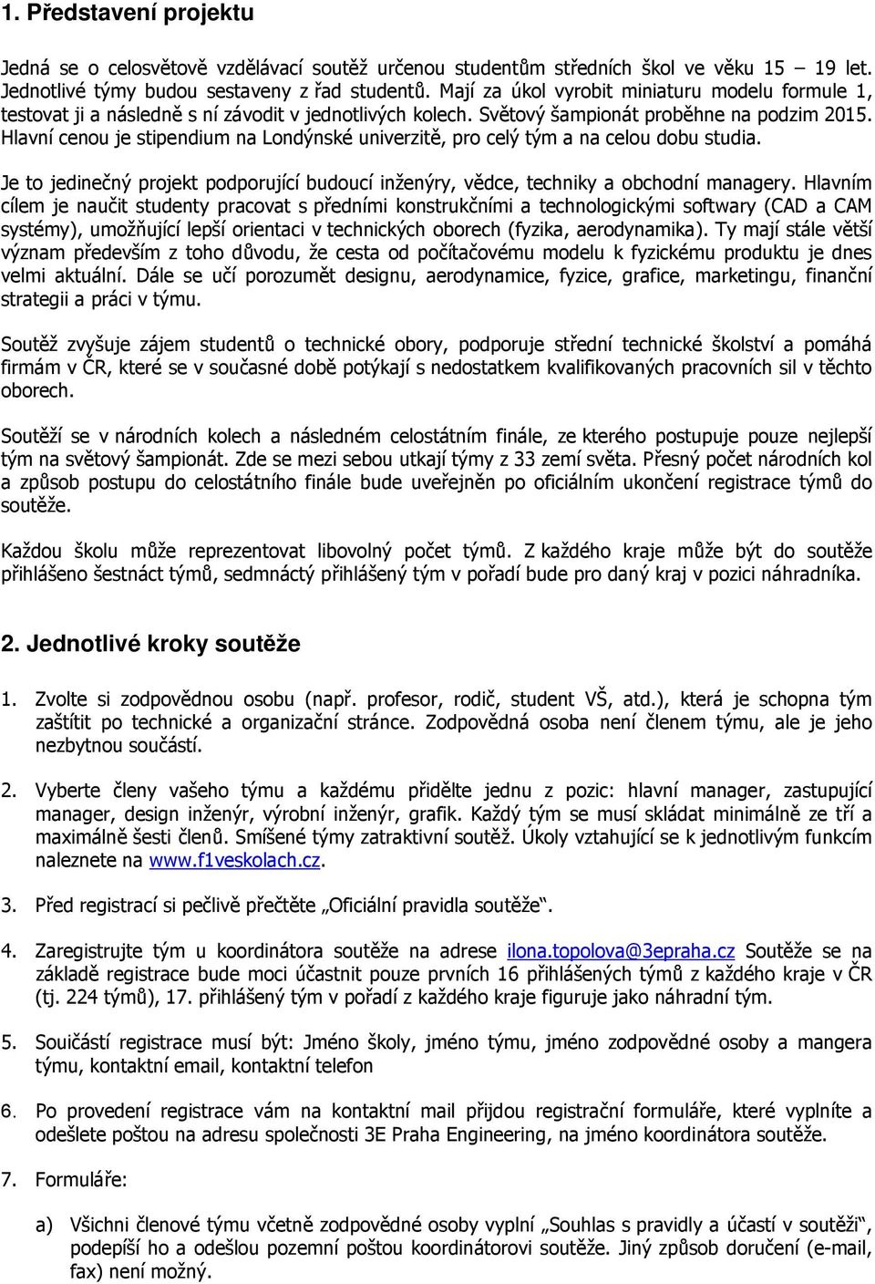 Hlavní cenou je stipendium na Londýnské univerzitě, pro celý tým a na celou dobu studia. Je to jedinečný projekt podporující budoucí inženýry, vědce, techniky a obchodní managery.
