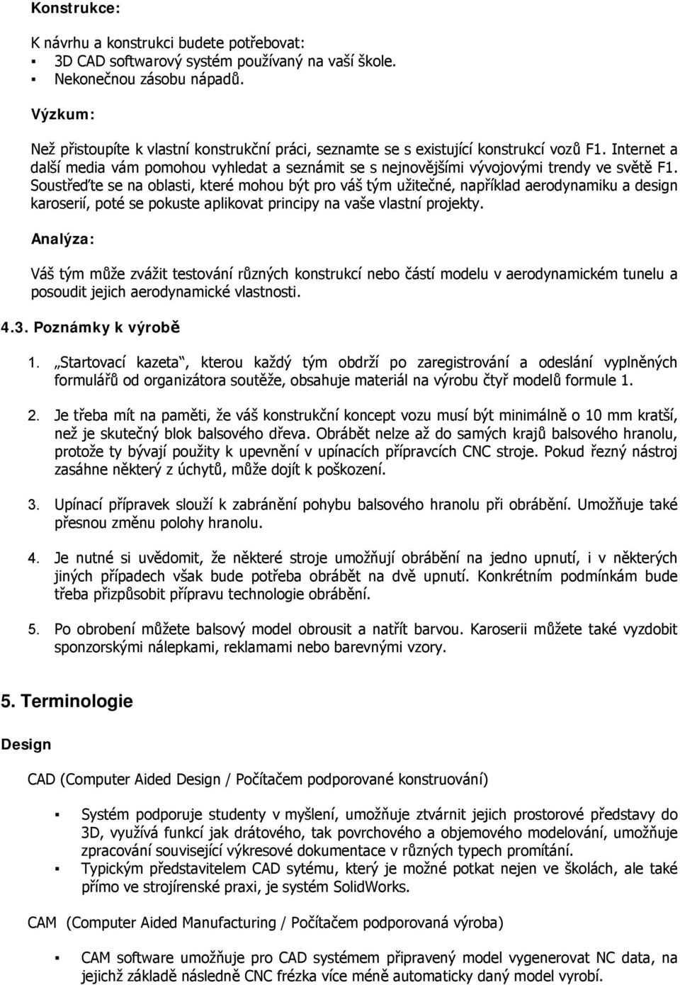 Internet a další media vám pomohou vyhledat a seznámit se s nejnovějšími vývojovými trendy ve světě F1.