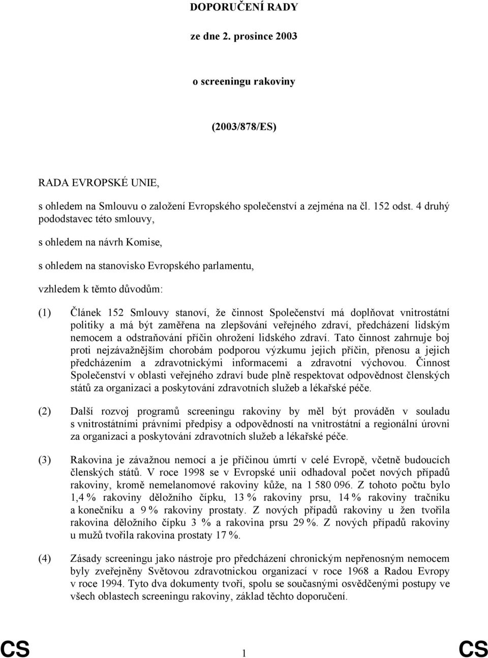 doplňovat vnitrostátní politiky a má být zaměřena na zlepšování veřejného zdraví, předcházení lidským nemocem a odstraňování příčin ohrožení lidského zdraví.