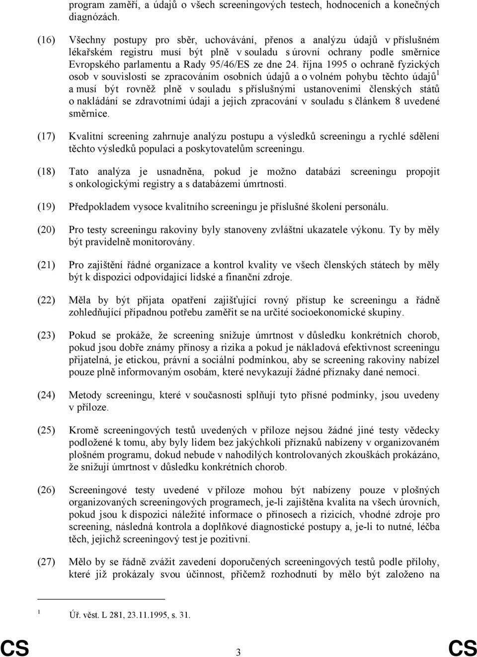 24. října 1995 o ochraně fyzických osob v souvislosti se zpracováním osobních údajů a o volném pohybu těchto údajů 1 a musí být rovněž plně v souladu s příslušnými ustanoveními členských států o