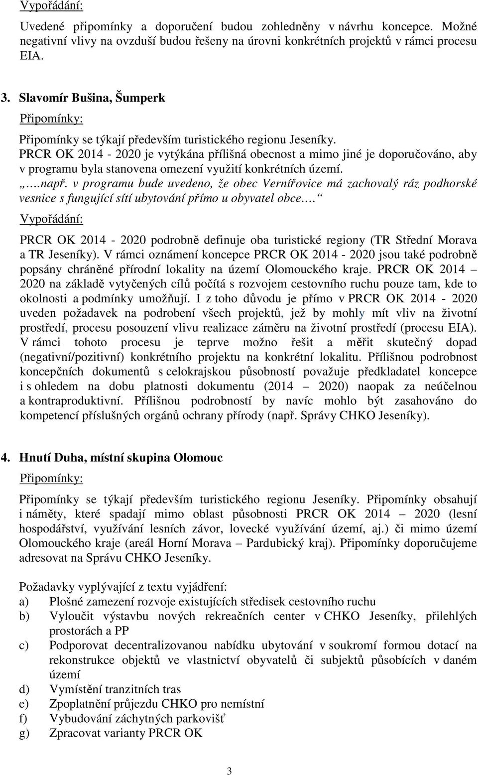 PRCR OK 2014-2020 je vytýkána přílišná obecnost a mimo jiné je doporučováno, aby v programu byla stanovena omezení využití konkrétních území..např.