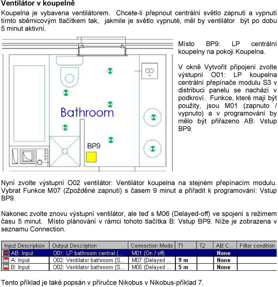 Místo BP9: LP centrální koupelny na pokoji Koupelna. V okně Vytvořit připojení zvolte výstupní O01: LP koupelna centrální přepínače modulu S3 v distribuci panelu se nachází v podkroví.