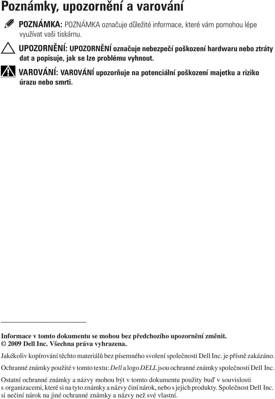 VAROVÁNÍ: VAROVÁNÍ upozorňuje na potenciální poškození majetku a riziko úrazu nebo smrti. Informace v tomto dokumentu se mohou bez předchozího upozornění změnit. 2009 Dell Inc.