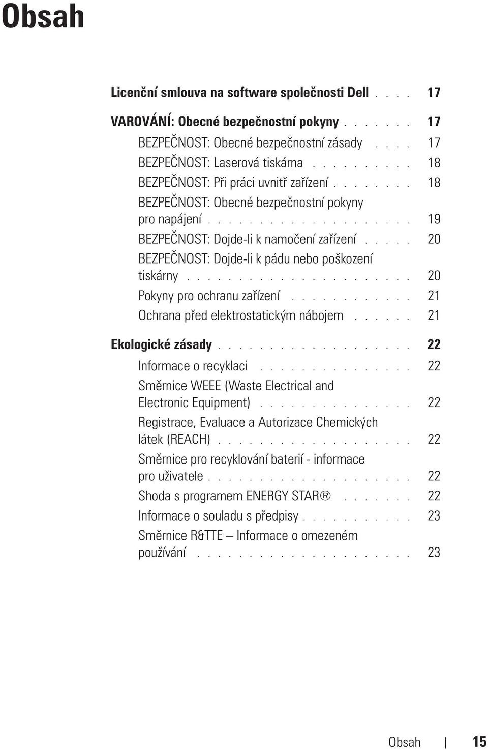 .... 20 BEZPEČNOST: Dojde-li k pádu nebo poškození tiskárny...................... 20 Pokyny pro ochranu zařízení............ 21 Ochrana před elektrostatickým nábojem...... 21 Ekologické zásady.