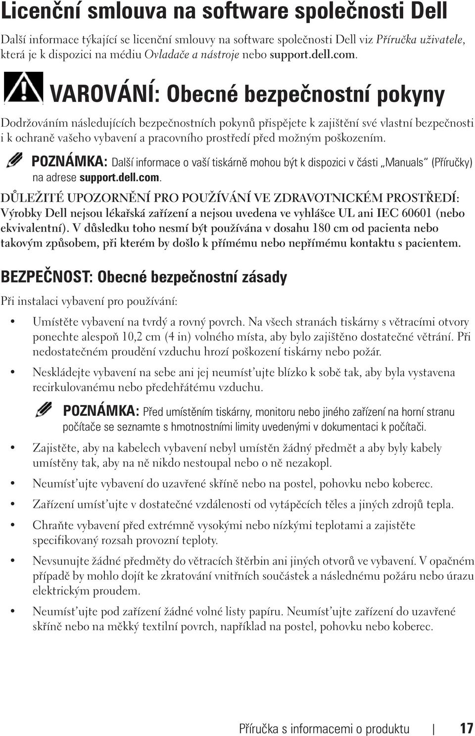 VAROVÁNÍ: Obecné bezpečnostní pokyny Dodržováním následujících bezpečnostních pokynů přispějete k zajištění své vlastní bezpečnosti i k ochraně vašeho vybavení a pracovního prostředí před možným