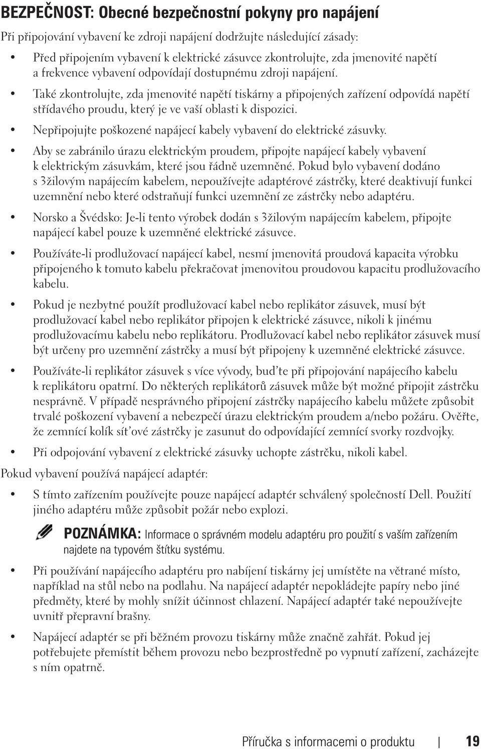Také zkontrolujte, zda jmenovité napětí tiskárny a připojených zařízení odpovídá napětí střídavého proudu, který je ve vaší oblasti k dispozici.