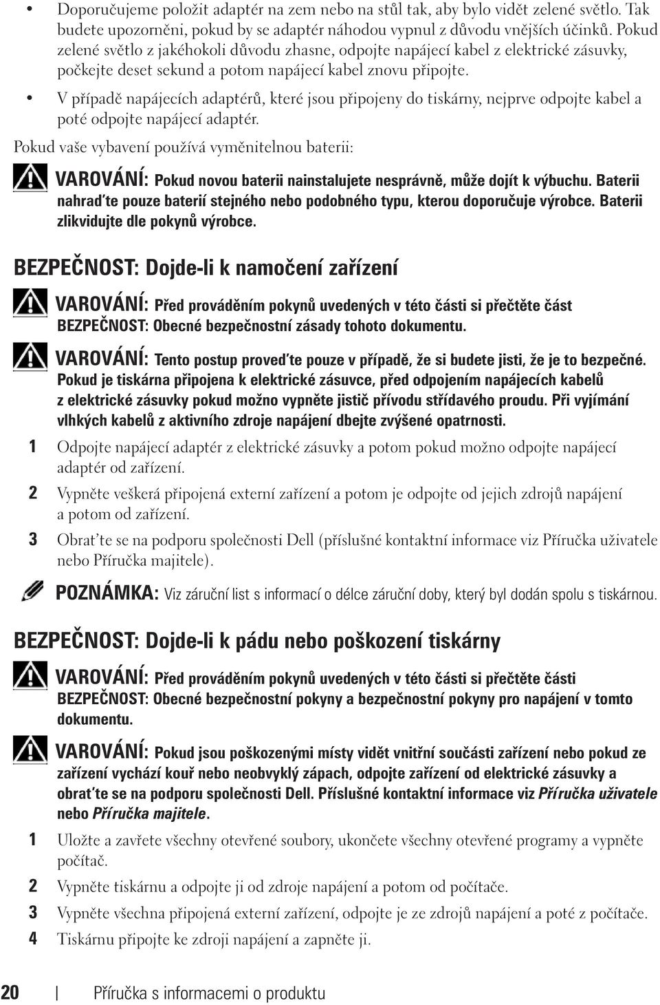 V případě napájecích adaptérů, které jsou připojeny do tiskárny, nejprve odpojte kabel a poté odpojte napájecí adaptér.