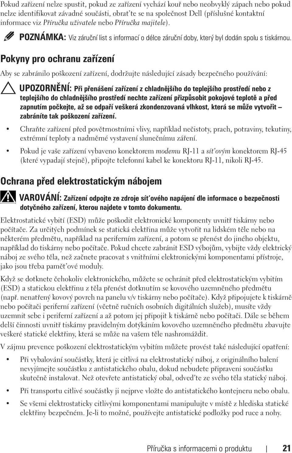 Pokyny pro ochranu zařízení Aby se zabránilo poškození zařízení, dodržujte následující zásady bezpečného používání: UPOZORNĚNÍ: Při přenášení zařízení z chladnějšího do teplejšího prostředí nebo z