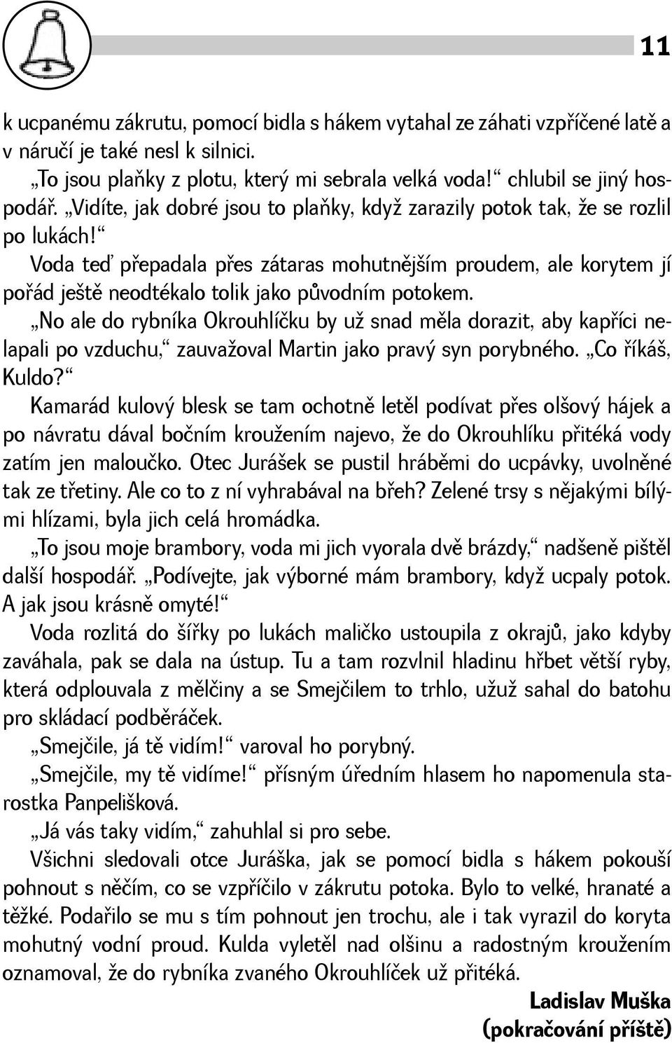 No ale do rybníka Okrouhlíčku by u snad mìla dorazit, aby kapøíci nelapali po vzduchu, zauvaoval Martin jako pravý syn porybného. Co øíká, Kuldo?