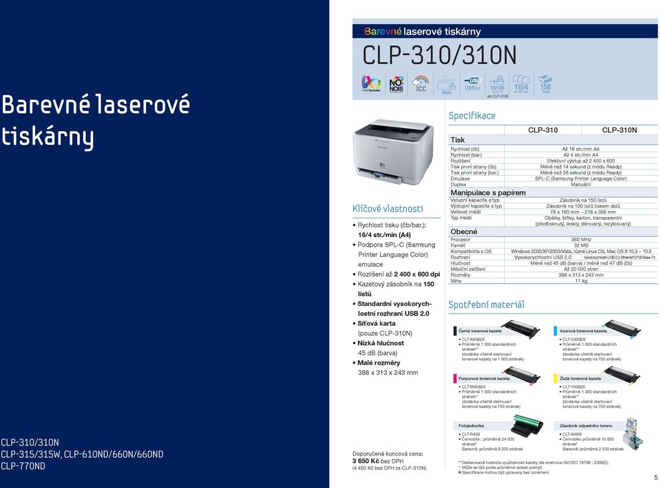 0 Síťová karta (pouze CLP-310N) Nízká hlučnost 45 db (barva) Malé rozměry 388 x 313 x 243 mm Jen CLP-310N první strany (čb) první strany (bar.