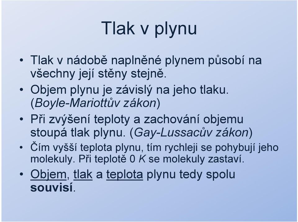 (Boyle-Mariottův zákon) Při zvýšení teploty a zachování objemu stoupá tlak plynu.