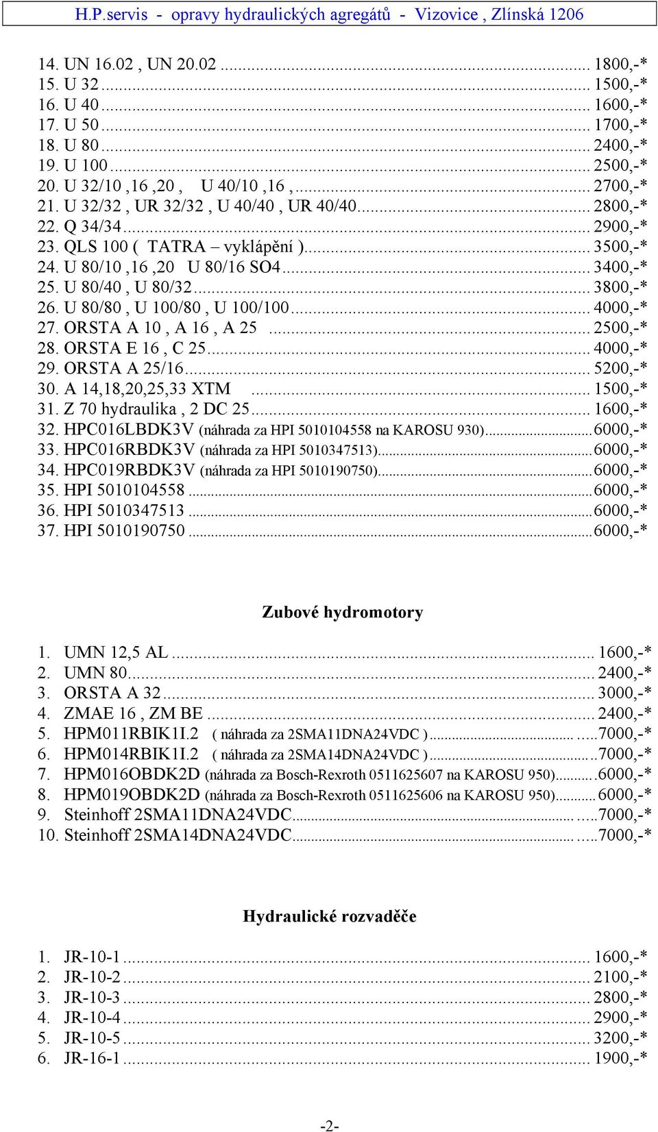 U 80/80, U 100/80, U 100/100... 4000,-* 27. ORSTA A 10, A 16, A 25... 2500,-* 28. ORSTA E 16, C 25... 4000,-* 29. ORSTA A 25/16... 5200,-* 30. A 14,18,20,25,33 XTM... 1500,-* 31.