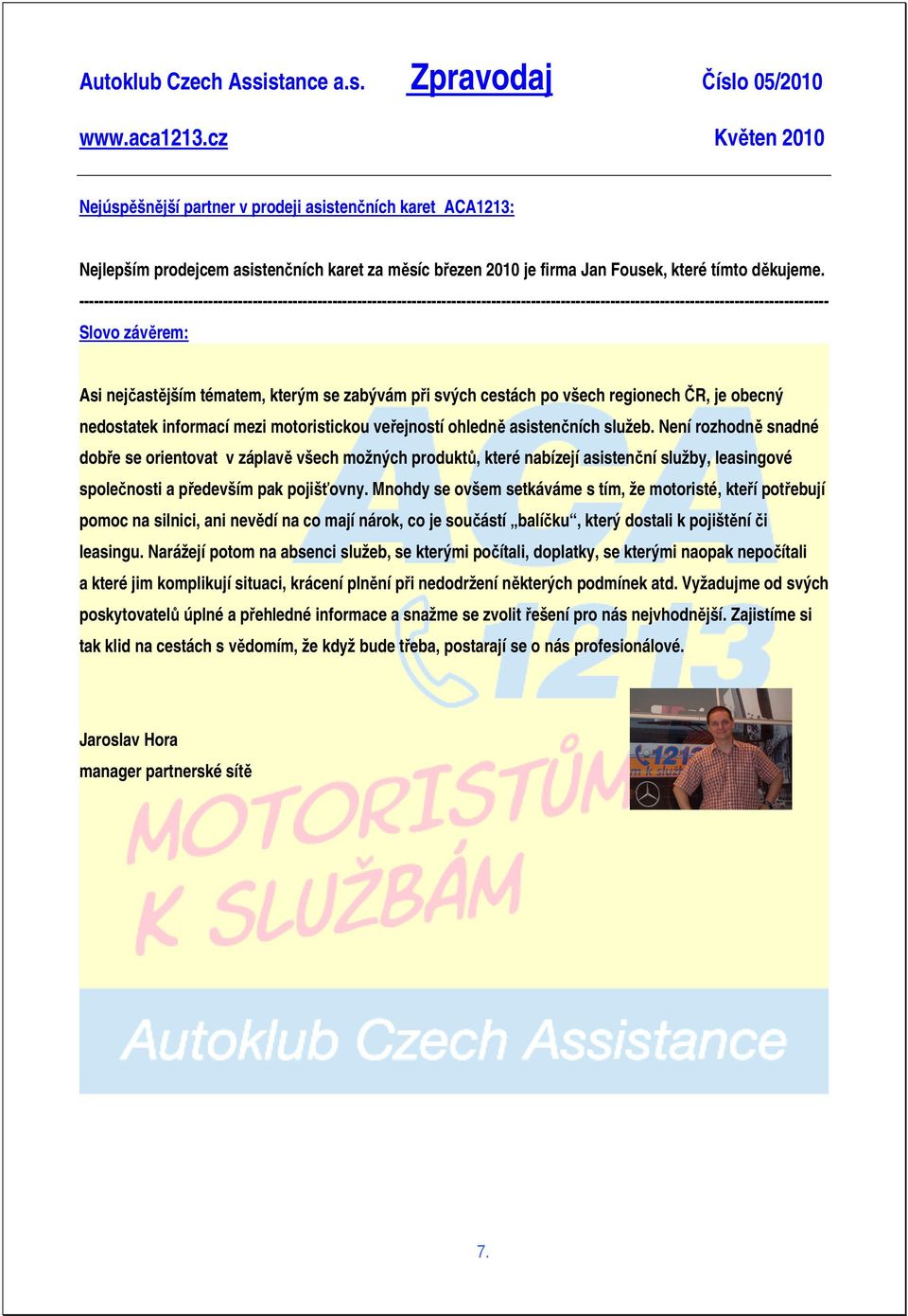 Není rozhodně snadné dobře se orientovat v záplavě všech možných produktů, které nabízejí asistenční služby, leasingové společnosti a především pak pojišťovny.