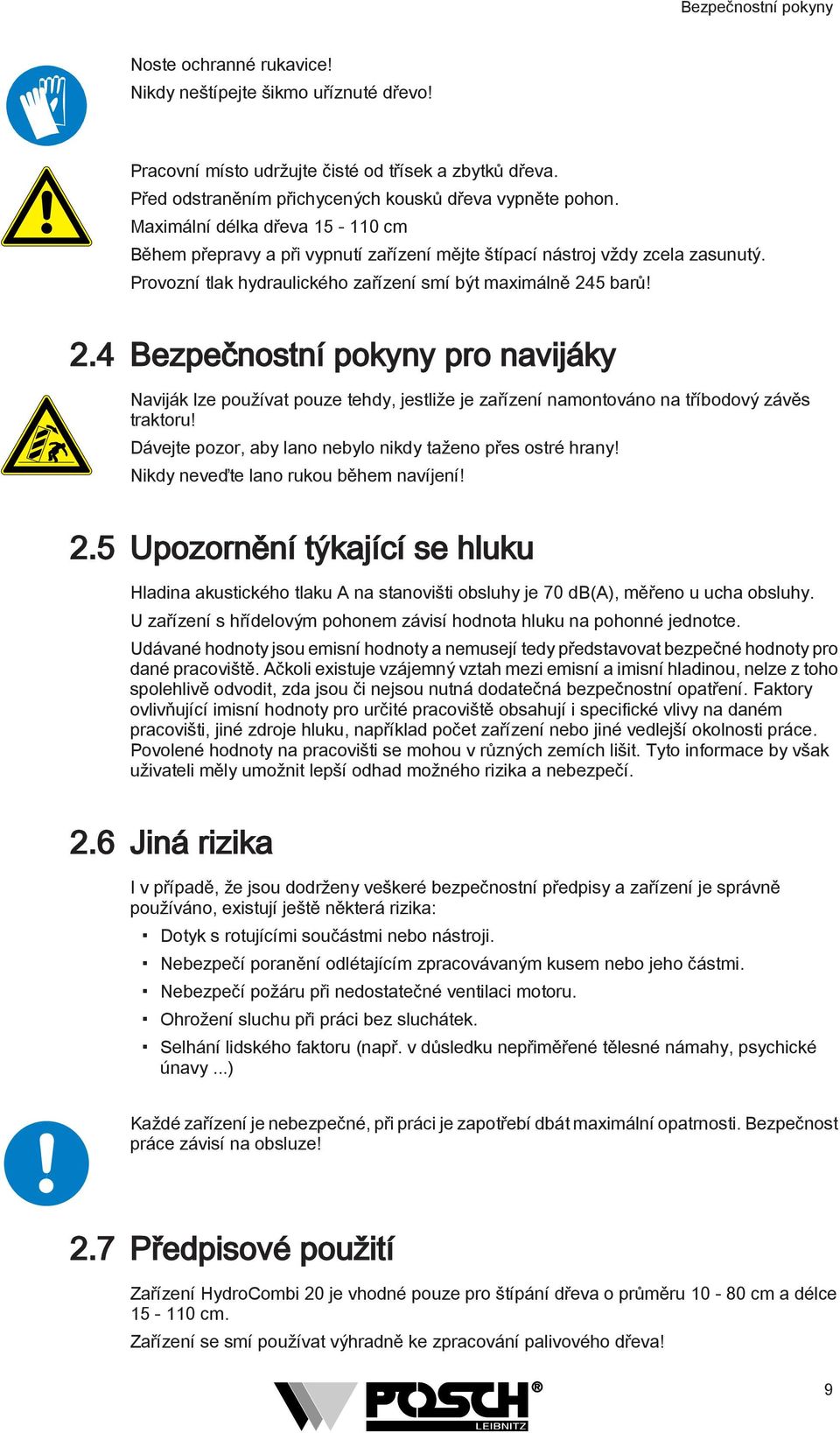 5 barů! 2.4 Bezpečnostní pokyny pro navijáky Naviják lze používat pouze tehdy, jestliže je zařízení namontováno na tříbodový závěs traktoru!