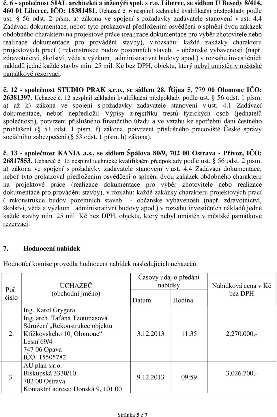 4 Zadávací dokumentace, neboť tyto prokazoval předložením osvědčení o splnění dvou zakázek obdobného charakteru na projektové práce (realizace dokumentace pro výběr zhotovitele nebo realizace