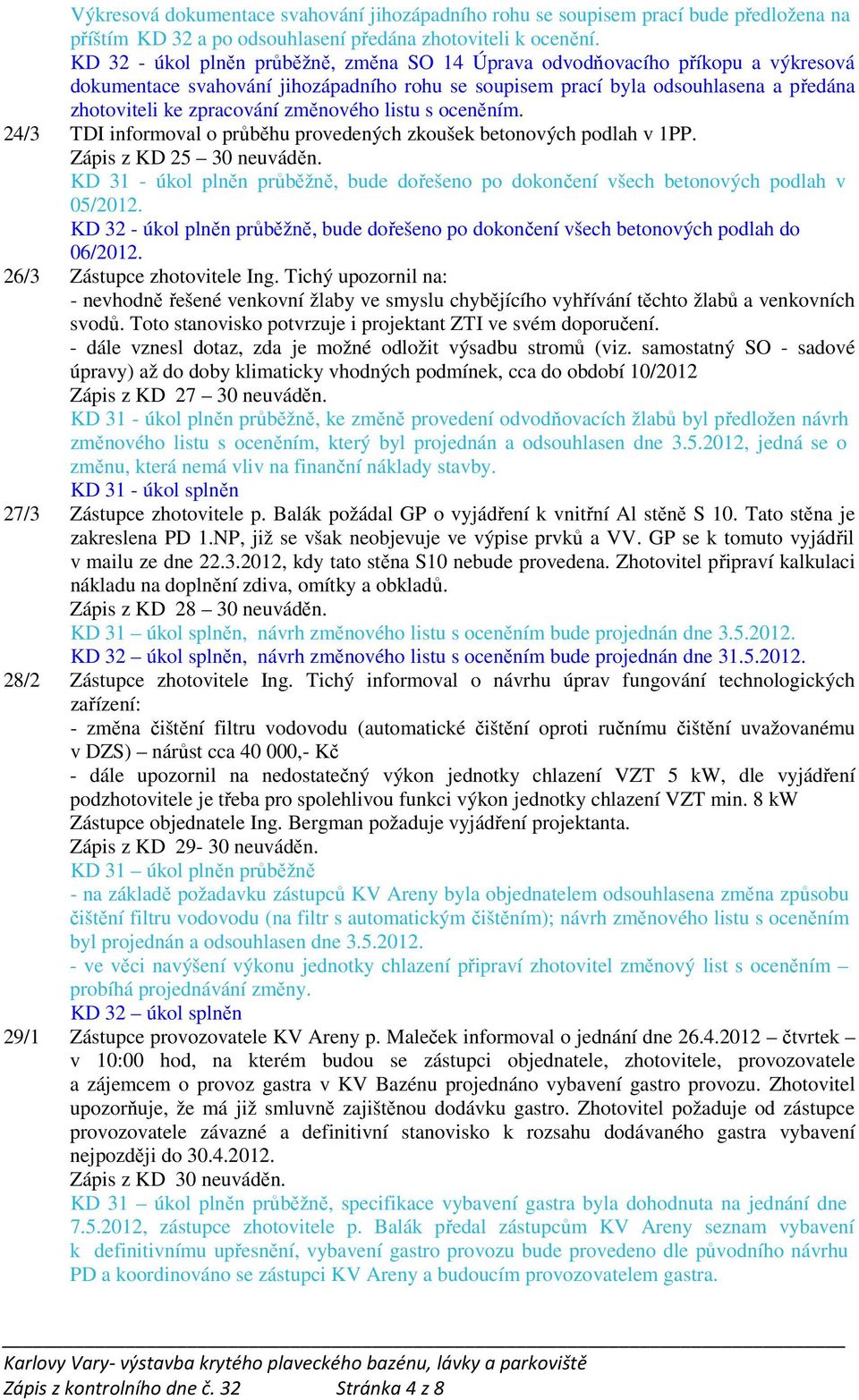 změnového listu s oceněním. 24/3 TDI informoval o průběhu provedených zkoušek betonových podlah v 1PP. Zápis z KD 25 30 neuváděn.