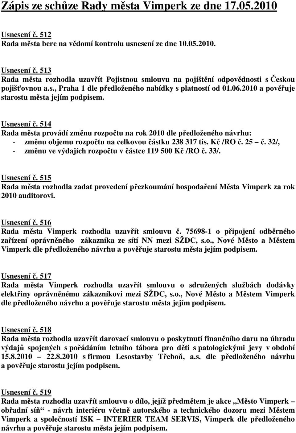 514 Rada města provádí změnu rozpočtu na rok 2010 dle předloženého návrhu: - změnu objemu rozpočtu na celkovou částku 238 317 tis. Kč /RO č. 25 č.