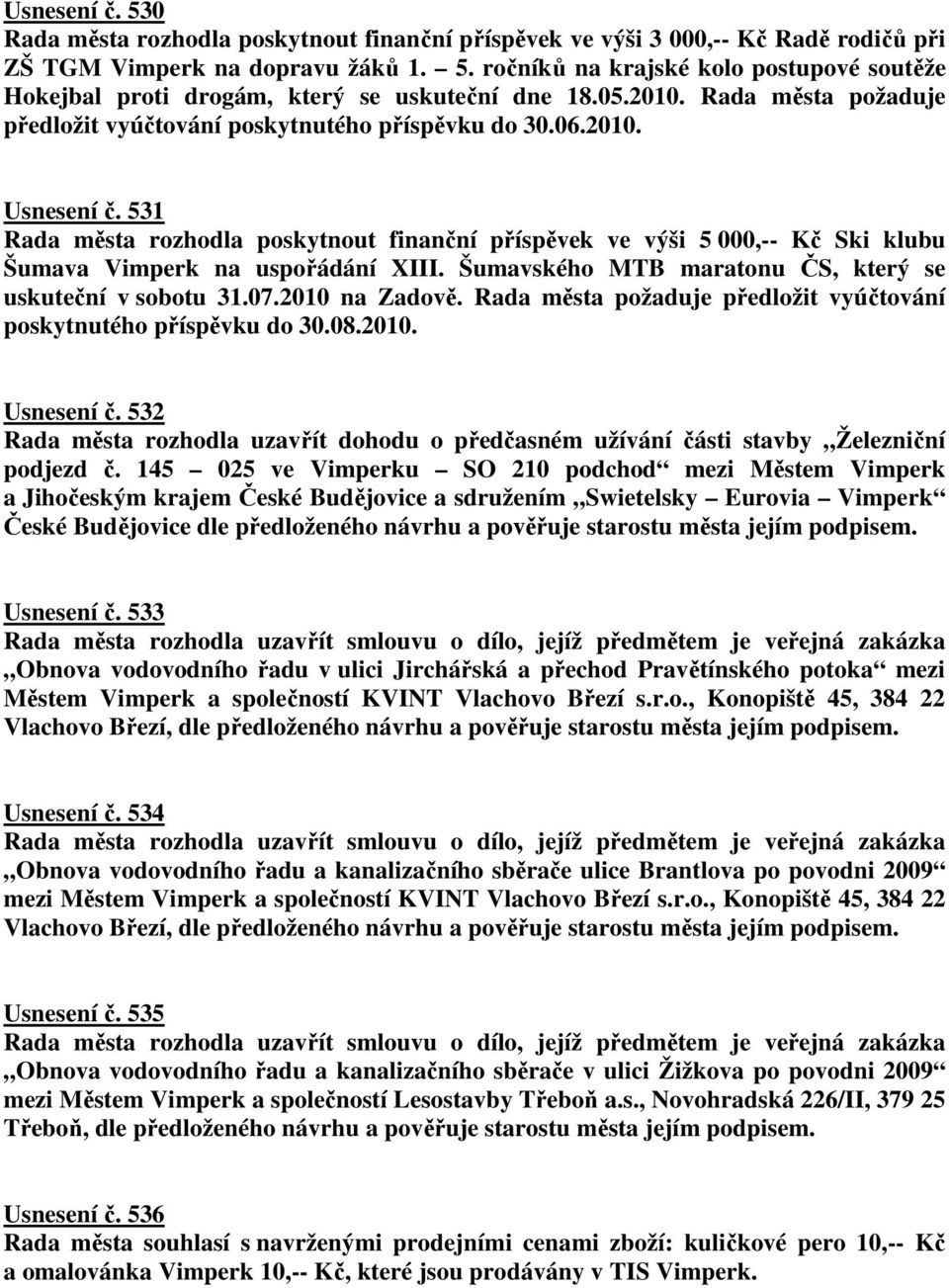 531 Rada města rozhodla poskytnout finanční příspěvek ve výši 5 000,-- Kč Ski klubu Šumava Vimperk na uspořádání XIII. Šumavského MTB maratonu ČS, který se uskuteční v sobotu 31.07.2010 na Zadově.