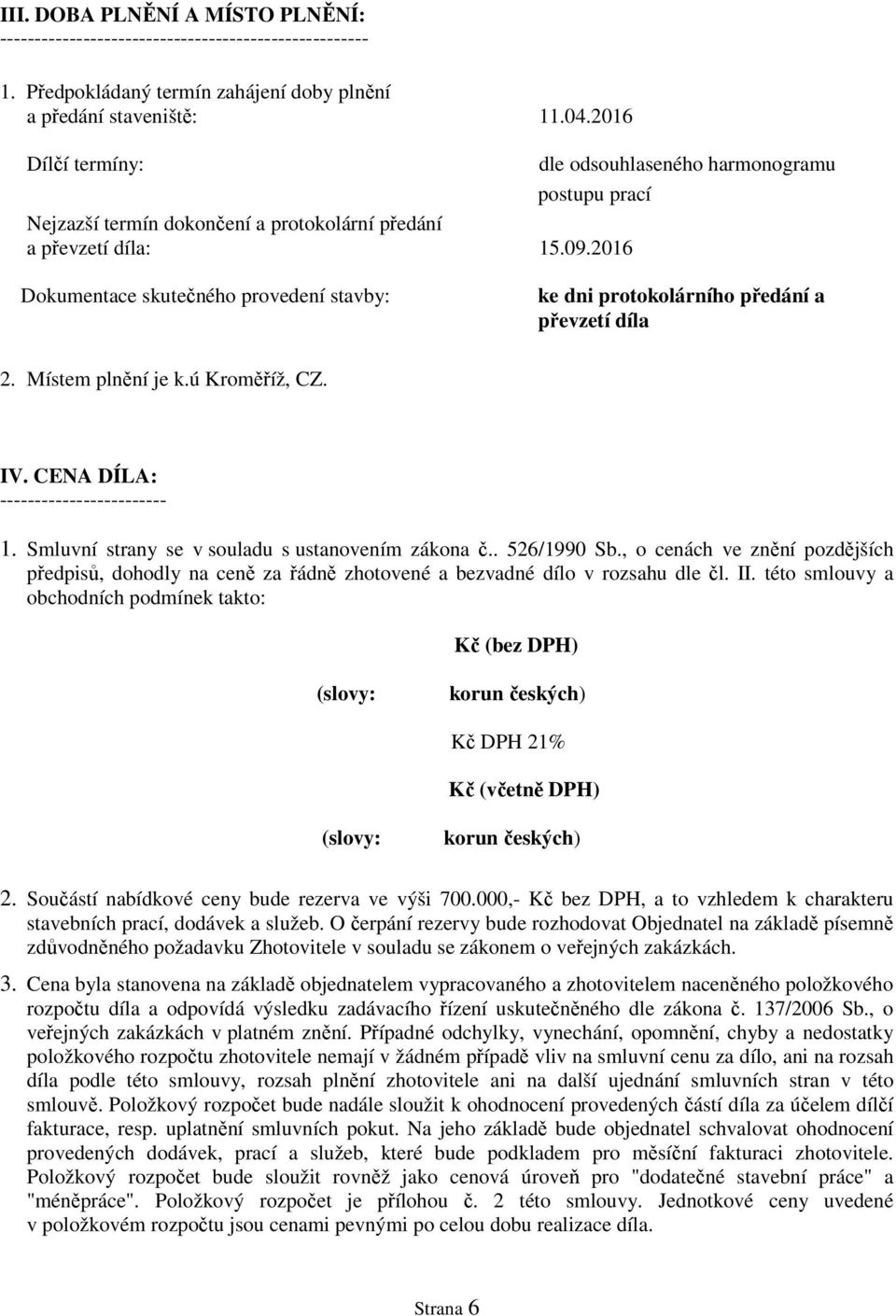 2016 Dokumentace skutečného provedení stavby: ke dni protokolárního předání a převzetí díla 2. Místem plnění je k.ú Kroměříž, CZ. IV. CENA DÍLA: ------------------------ 1.