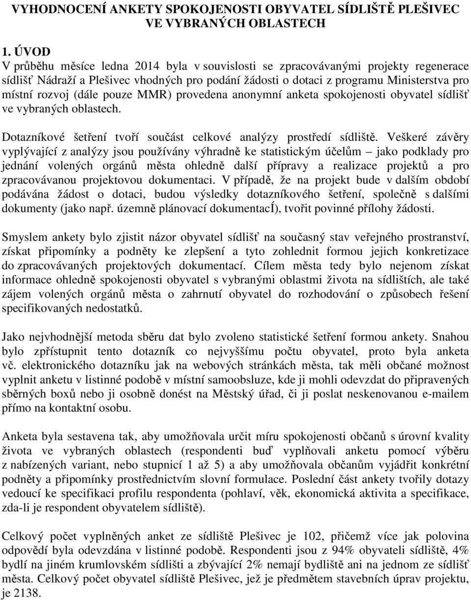 pouze MMR) provedena anonymní anketa spokojenosti obyvatel sídlišť ve vybraných oblastech. Dotazníkové šetření tvoří součást celkové analýzy prostředí sídliště.