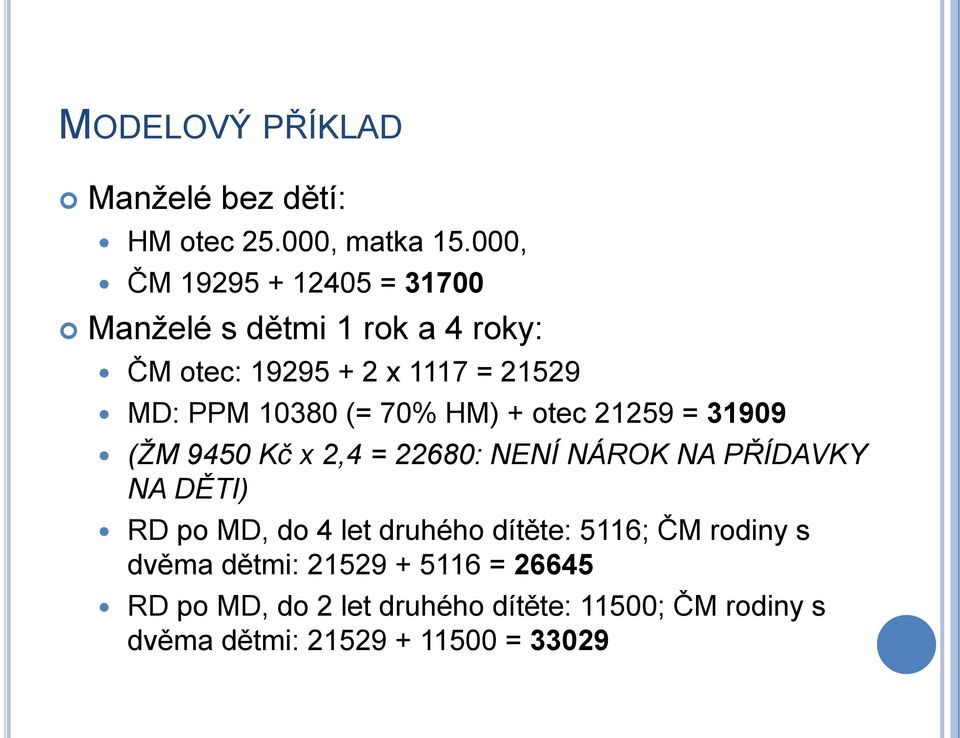 10380 (= 70% HM) + otec 21259 = 31909 (ŽM 9450 Kč x 2,4 = 22680: NENÍ NÁROK NA PŘÍDAVKY NA DĚTI) RD po MD,