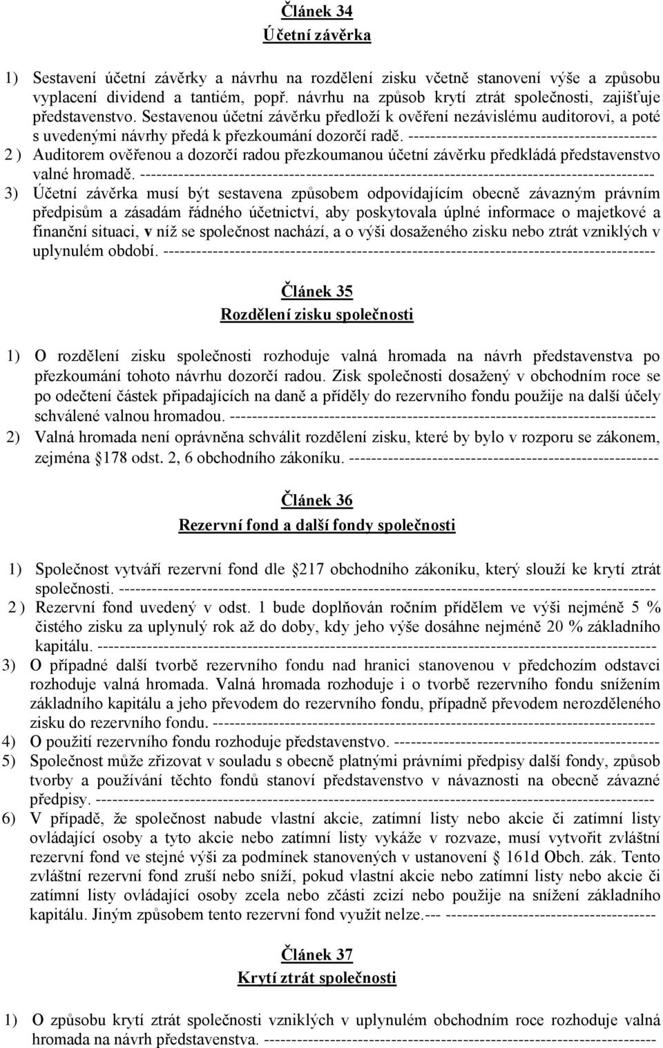 --------------------------------------------- 2) Auditorem ověřenou a dozorčí radou přezkoumanou účetní závěrku předkládá představenstvo valné hromadě.