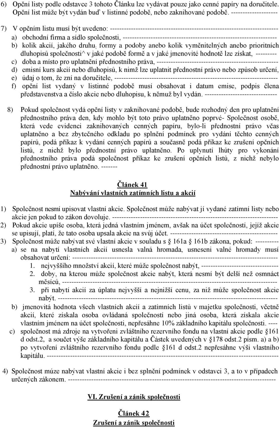 ------------------------------------------------------------------ b) kolik akcií, jakého druhu ; formy a podoby anebo kolik vyměnitelných anebo prioritních dluhopisů společnosti^ v jaké podobě formě