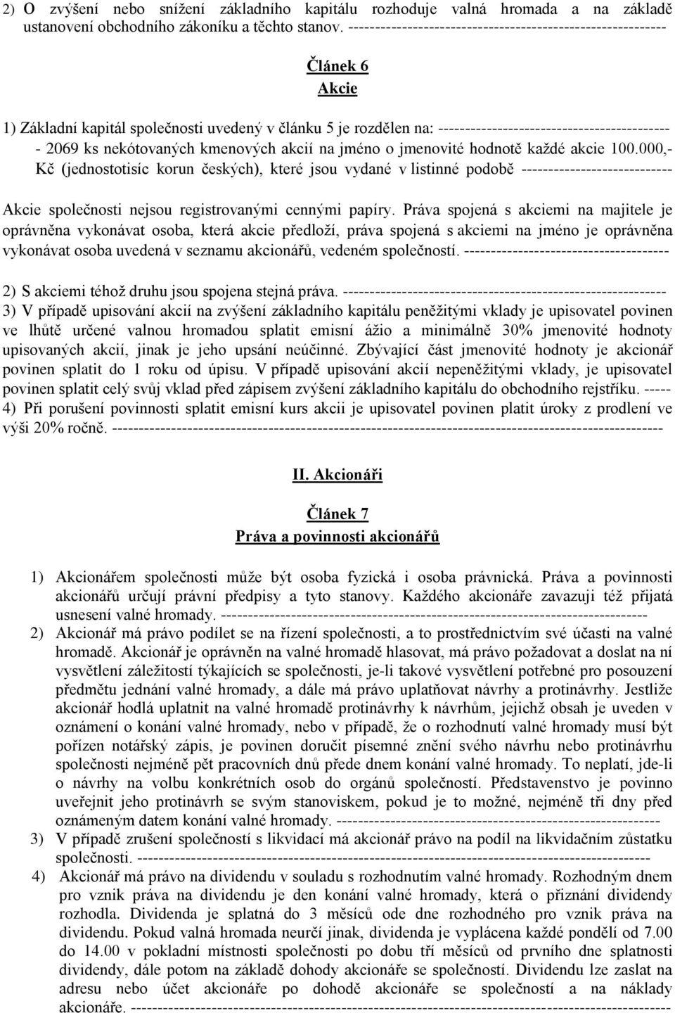 nekótovaných kmenových akcií na jméno o jmenovité hodnotě každé akcie 100.