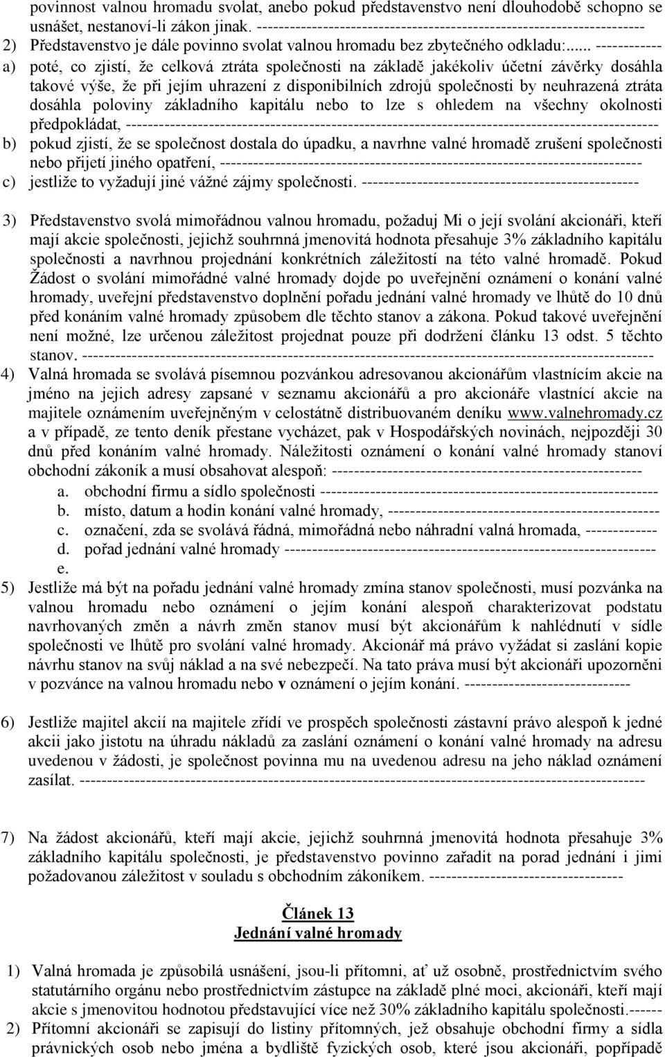 .. ------------ a) poté, co zjistí, že celková ztráta společnosti na základě jakékoliv účetní závěrky dosáhla takové výše, že při jejím uhrazení z disponibilních zdrojů společnosti by neuhrazená