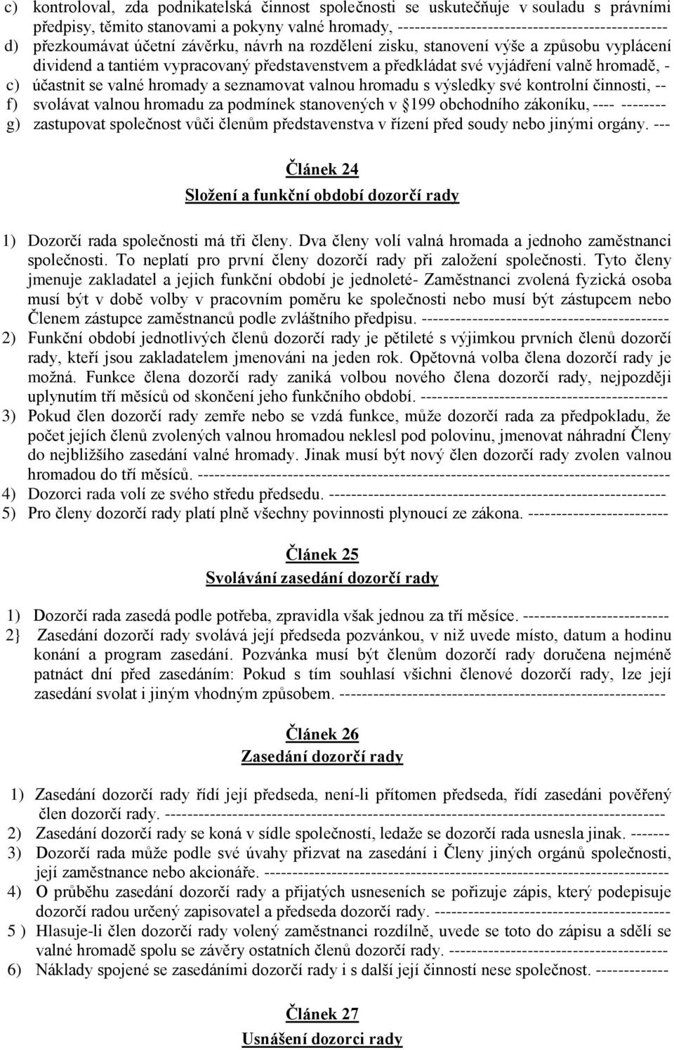 valné hromady a seznamovat valnou hromadu s výsledky své kontrolní činnosti, -- f) svolávat valnou hromadu za podmínek stanovených v 199 obchodního zákoníku, ---- -------- g) zastupovat společnost