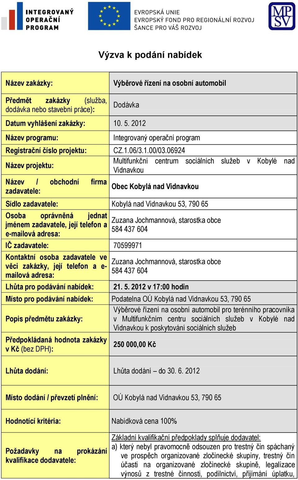 06924 Multifunkční centrum sociálních služeb v Kobylé nad Vidnavkou Obec Kobylá nad Vidnavkou Sídlo zadavatele: Kobylá nad Vidnavkou 53, 790 65 Osoba oprávněná jednat jménem zadavatele, její telefon