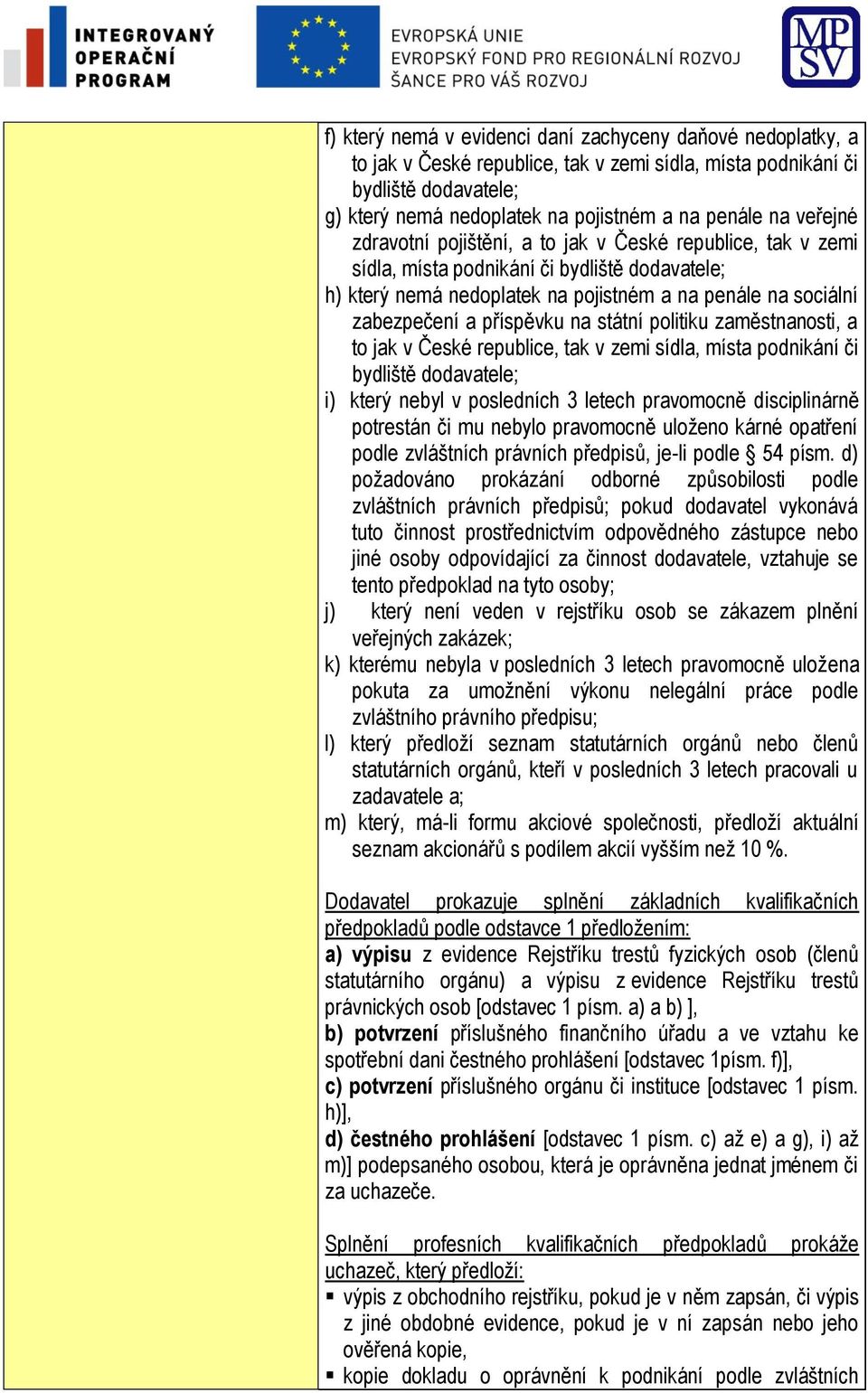 příspěvku na státní politiku zaměstnanosti, a to jak v České republice, tak v zemi sídla, místa podnikání či bydliště dodavatele; i) který nebyl v posledních 3 letech pravomocně disciplinárně