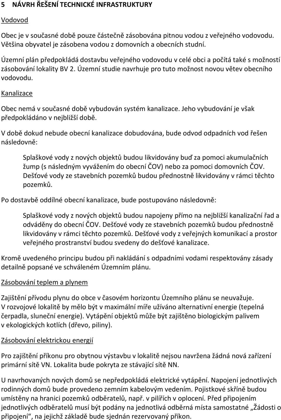 Kanalizace Obec nemá v současné době vybudován systém kanalizace. Jeho vybudování je však předpokládáno v nejbližší době.