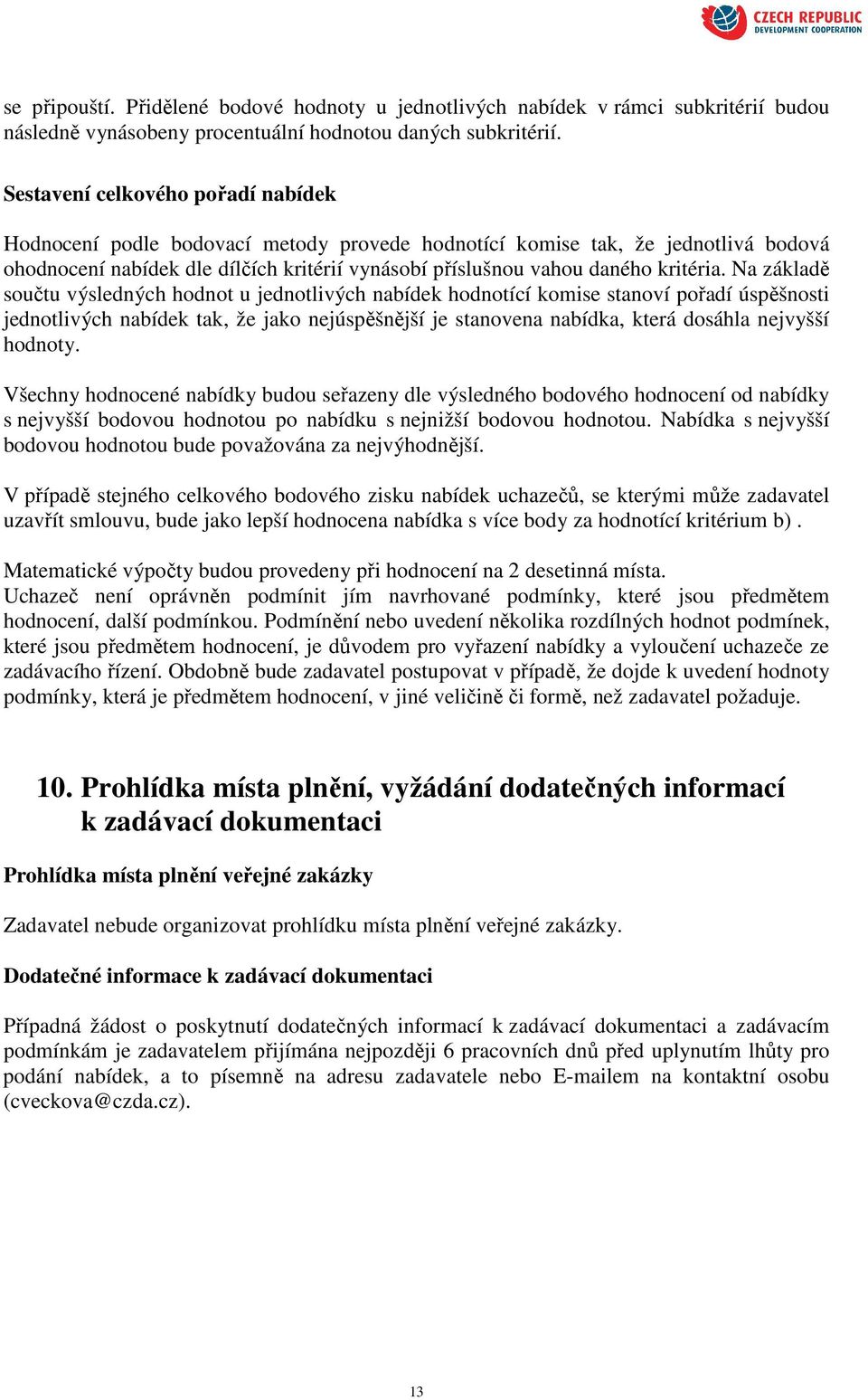 Na základě součtu výsledných hodnot u jednotlivých nabídek hodnotící komise stanoví pořadí úspěšnosti jednotlivých nabídek tak, že jako nejúspěšnější je stanovena nabídka, která dosáhla nejvyšší