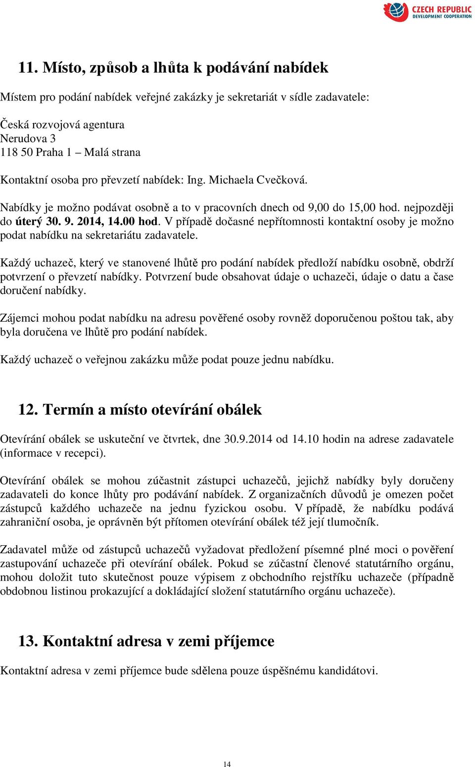 nejpozději do úterý 30. 9. 2014, 14.00 hod. V případě dočasné nepřítomnosti kontaktní osoby je možno podat nabídku na sekretariátu zadavatele.