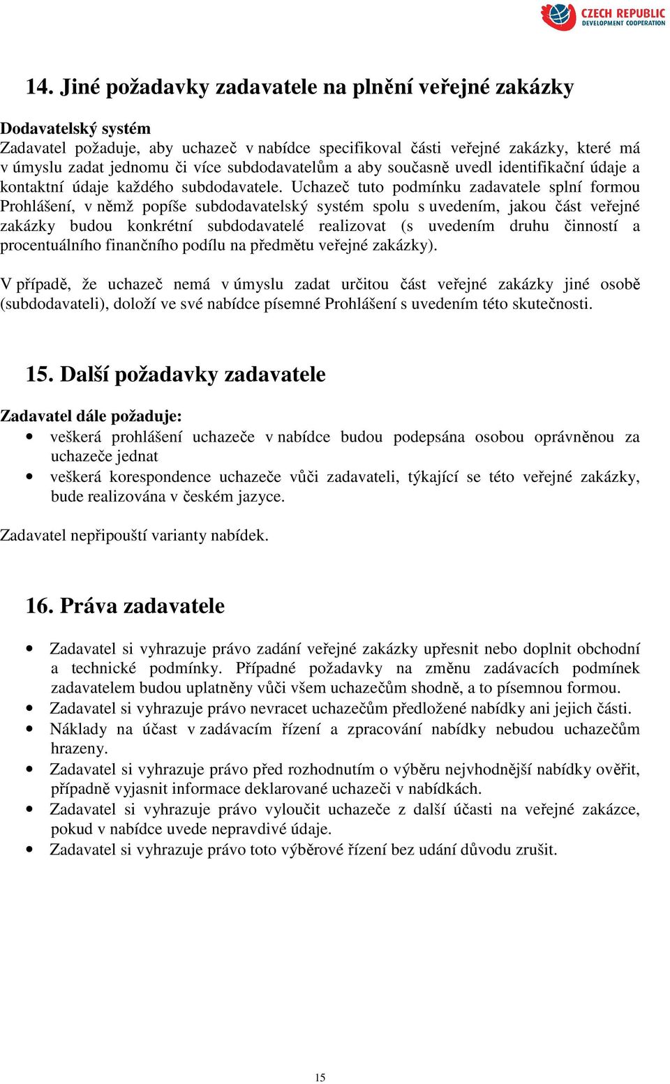 Uchazeč tuto podmínku zadavatele splní formou Prohlášení, v němž popíše subdodavatelský systém spolu s uvedením, jakou část veřejné zakázky budou konkrétní subdodavatelé realizovat (s uvedením druhu