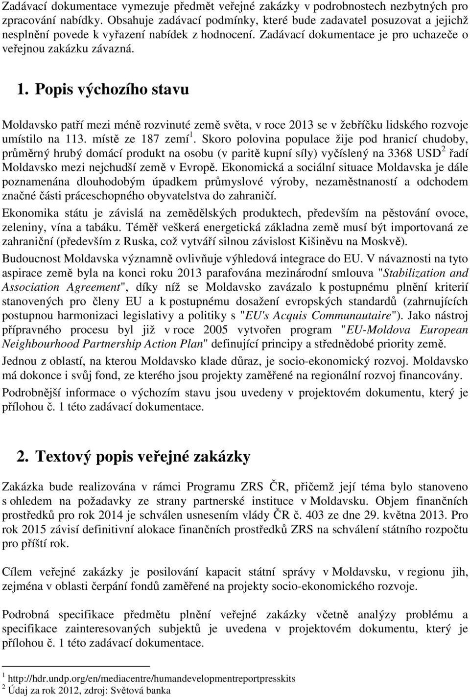 Popis výchozího stavu Moldavsko patří mezi méně rozvinuté země světa, v roce 2013 se v žebříčku lidského rozvoje umístilo na 113. místě ze 187 zemí 1.