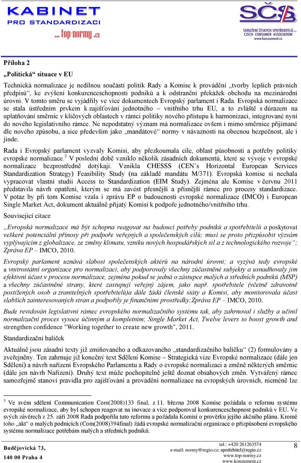 Evropská normalizace se stala ústředním prvkem k zajišťování jednotného vnitřního trhu EU, a to zvláště s důrazem na uplatňování směrnic v klíčových oblastech v rámci politiky nového přístupu k