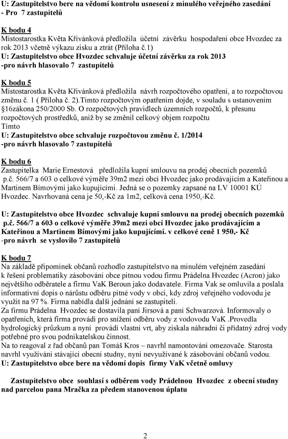 1) U: Zastupitelstvo obce Hvozdec schvaluje účetní závěrku za rok 2013 K bodu 5 Místostarostka Květa Křivánková předložila návrh rozpočtového opatření, a to rozpočtovou změnu č. 1 ( Příloha č. 2).